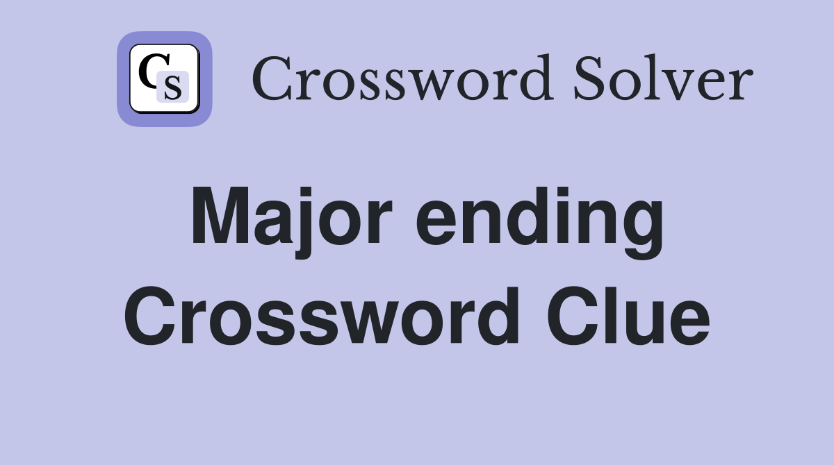Major ending Crossword Clue