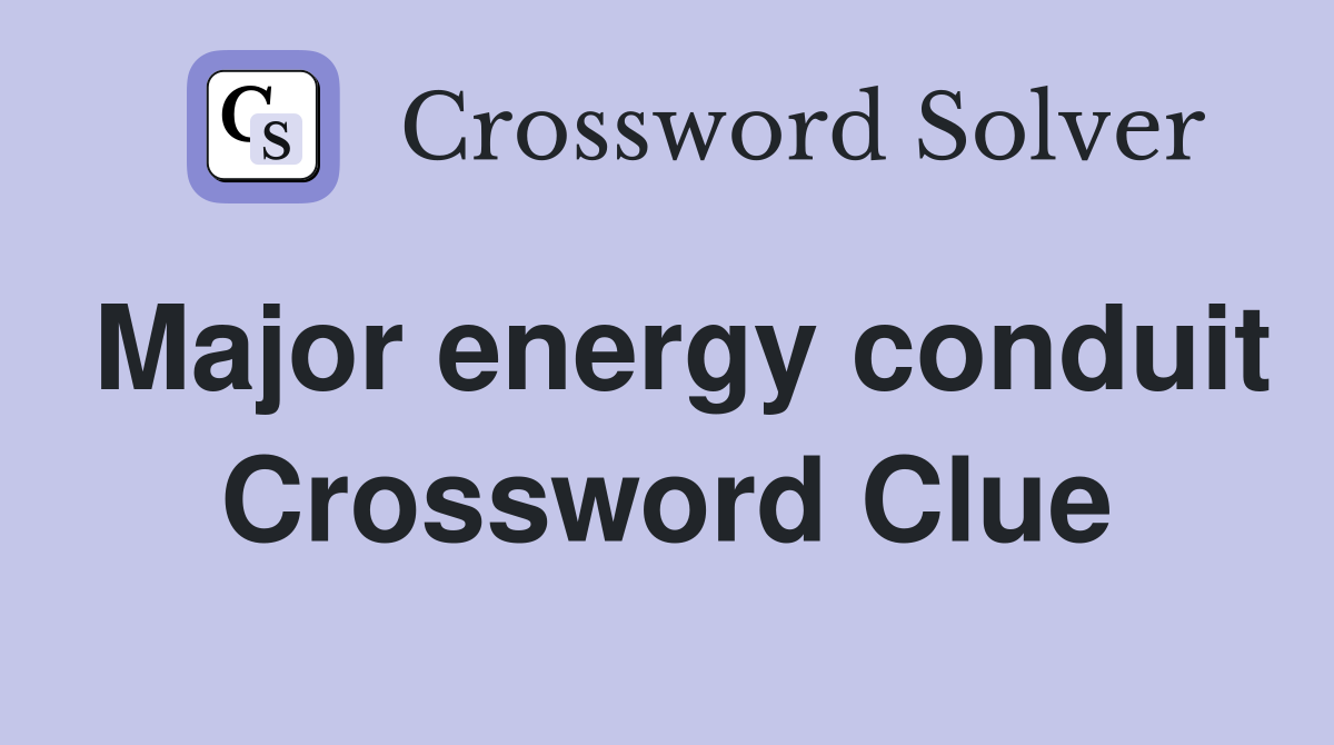 Major energy conduit Crossword Clue