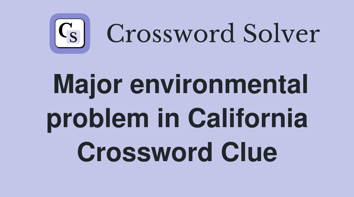 Major environmental problem in California Crossword Clue