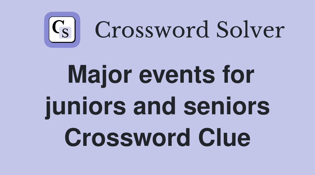 Major events for juniors and seniors Crossword Clue