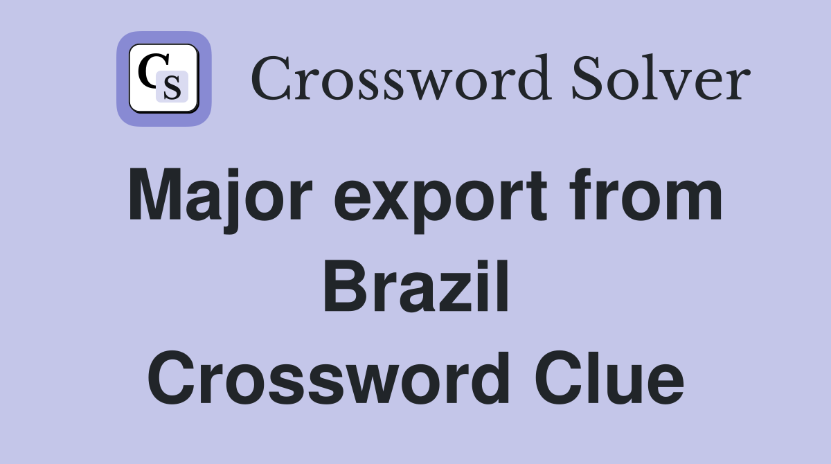 Major export from Brazil Crossword Clue