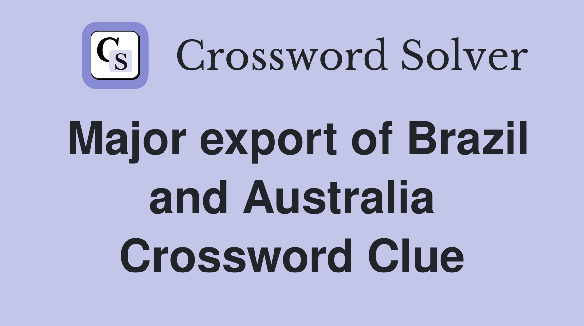 Major export of Brazil and Australia Crossword Clue