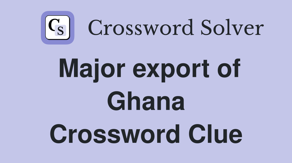 Major export of Ghana Crossword Clue