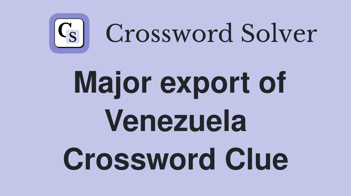 Major export of Venezuela Crossword Clue