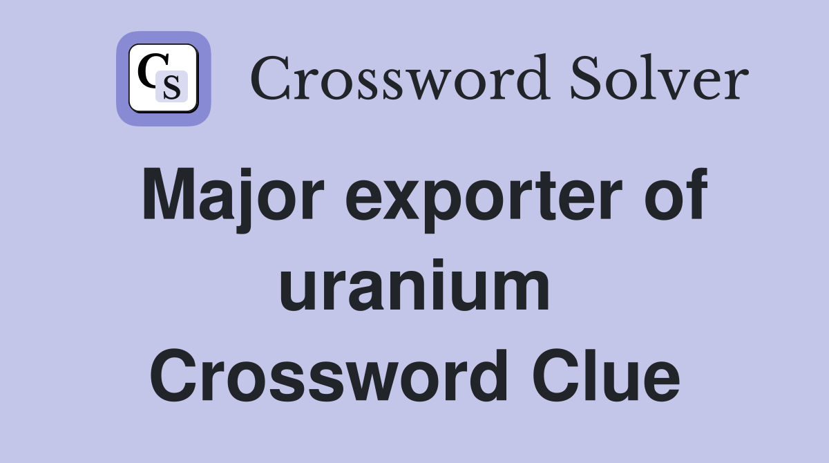 Major exporter of uranium Crossword Clue