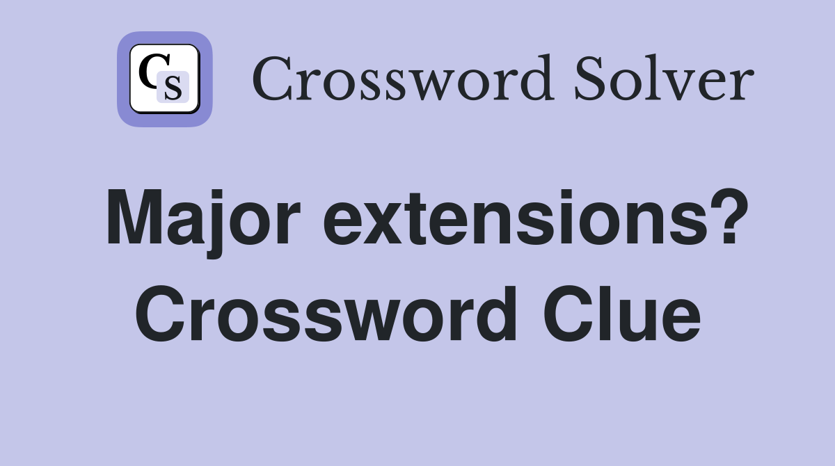 Major extensions? Crossword Clue