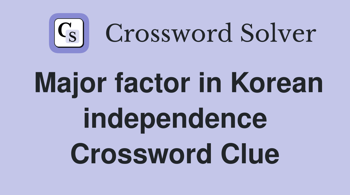Major factor in Korean independence Crossword Clue