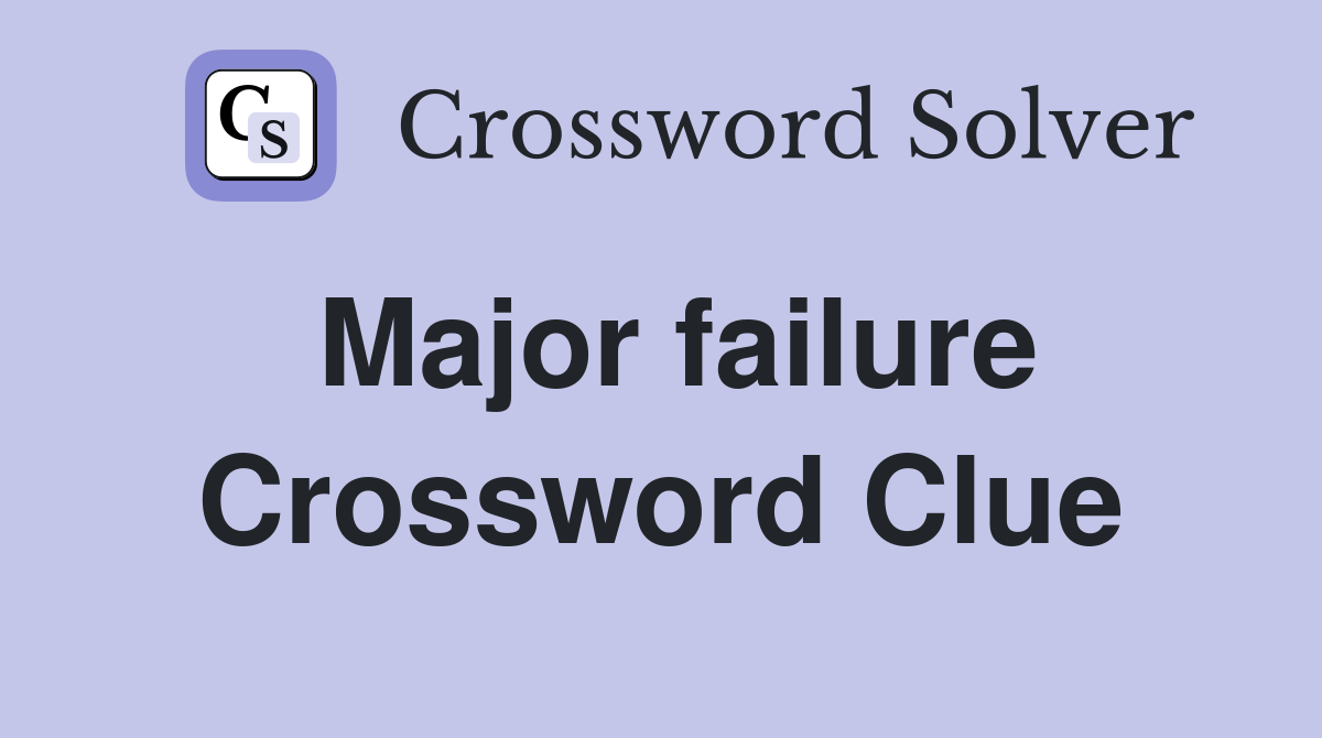 Major failure Crossword Clue