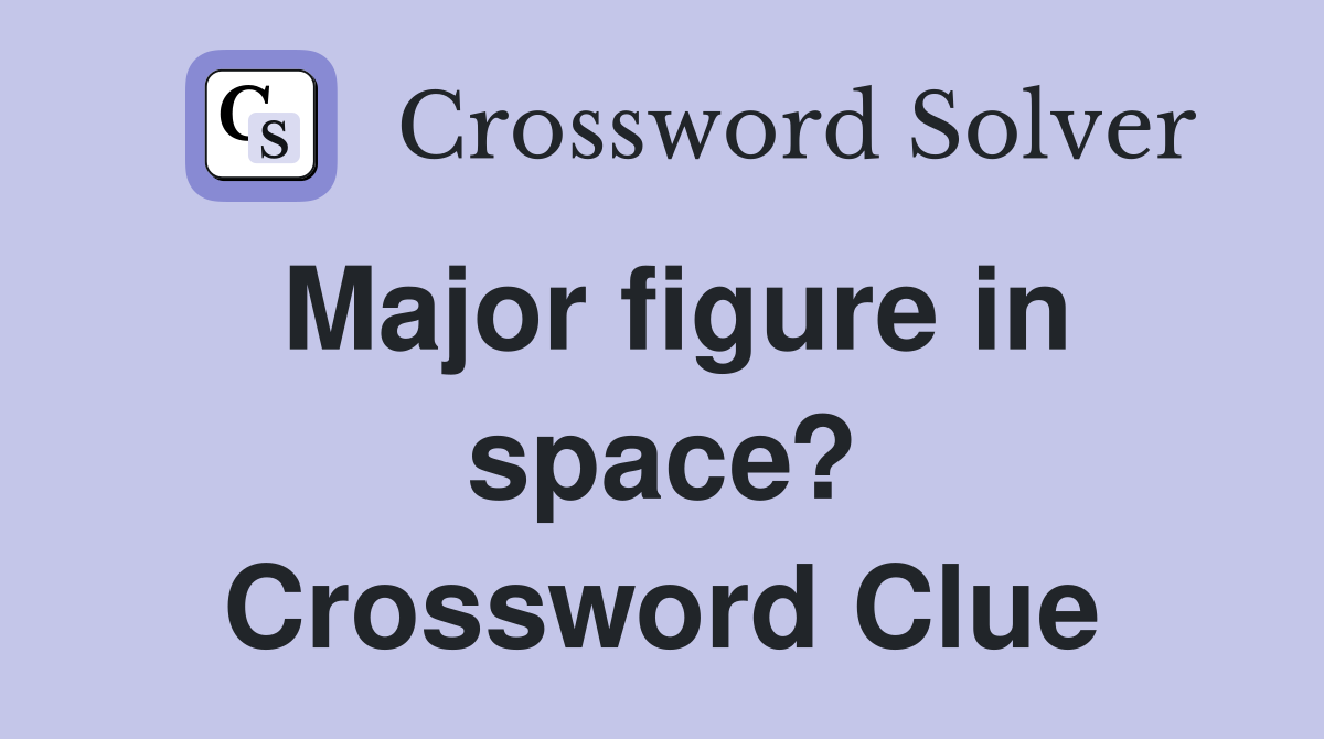 Major figure in space? Crossword Clue