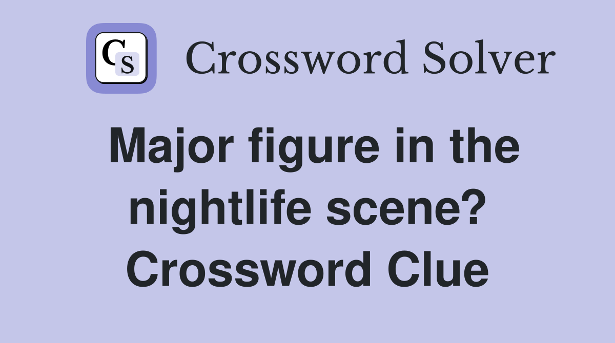 Major figure in the nightlife scene? Crossword Clue