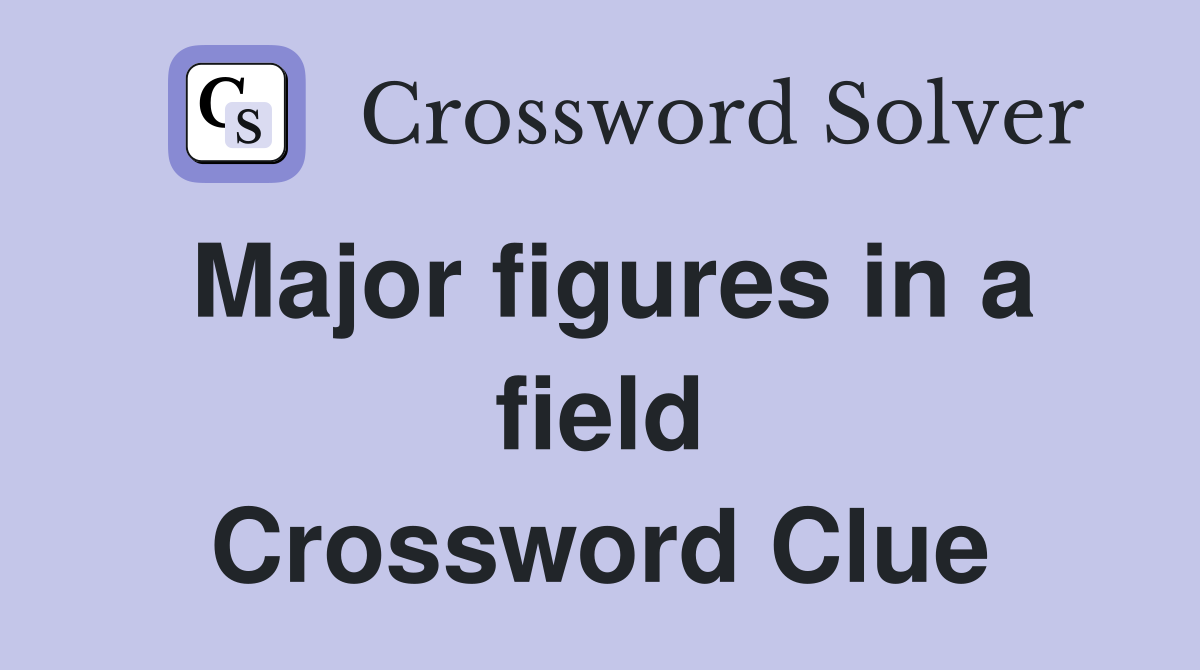 Major figures in a field Crossword Clue