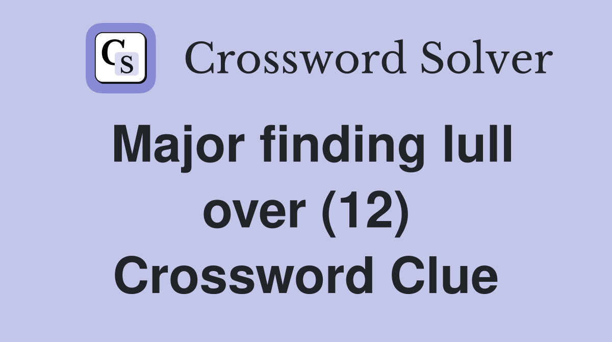 Major finding lull over (12) Crossword Clue