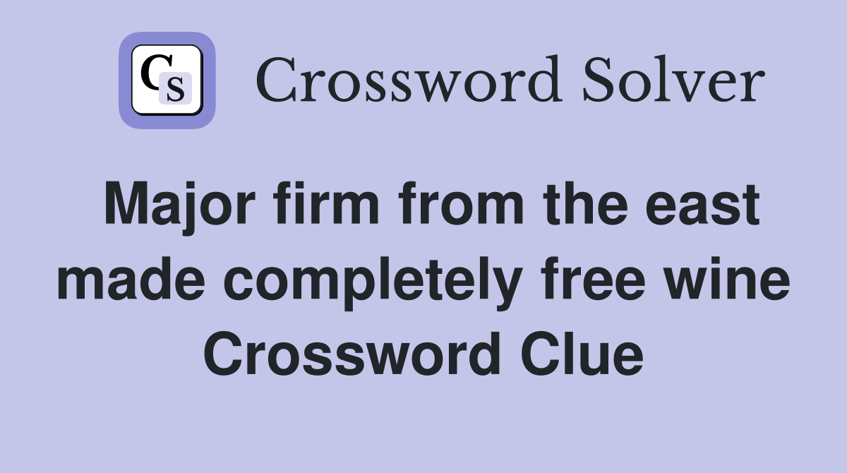 Major firm from the east made completely free wine Crossword Clue