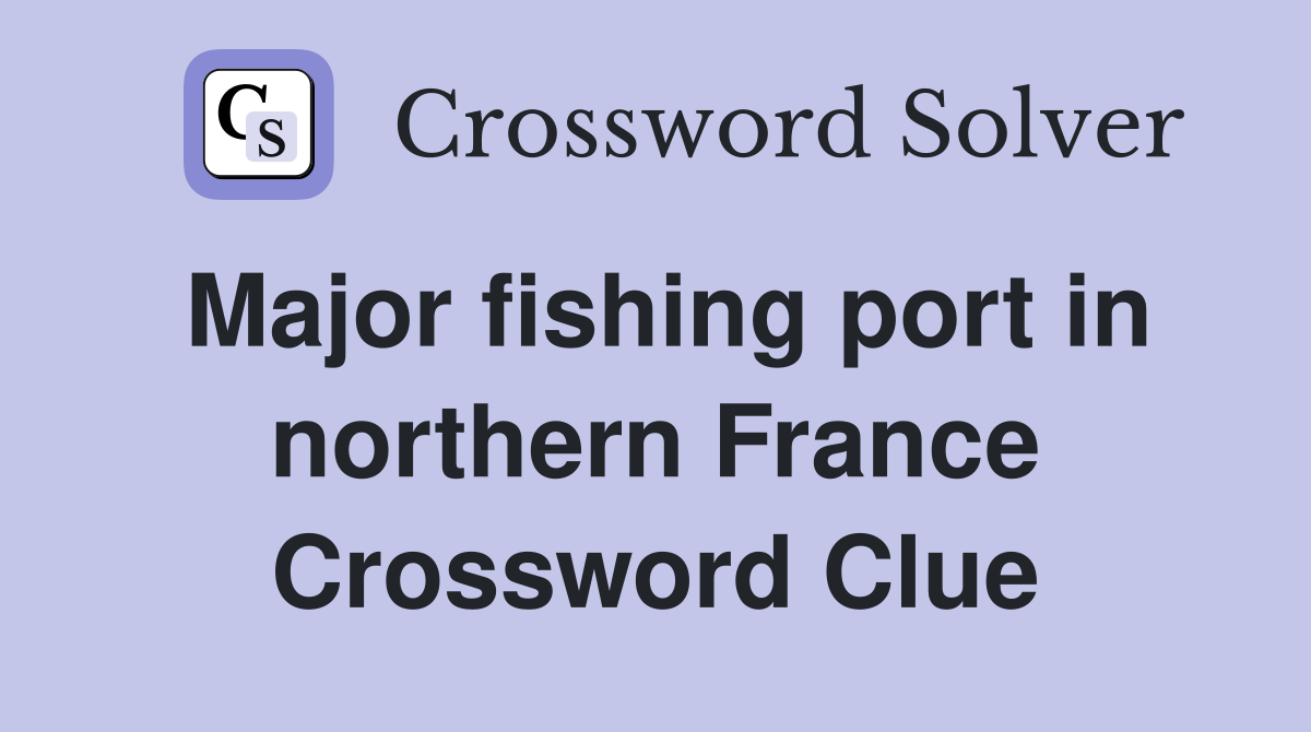 Major fishing port in northern France Crossword Clue