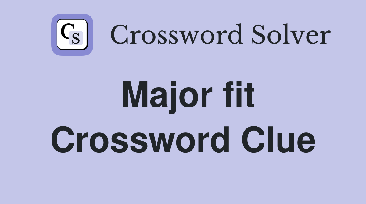 Major fit Crossword Clue