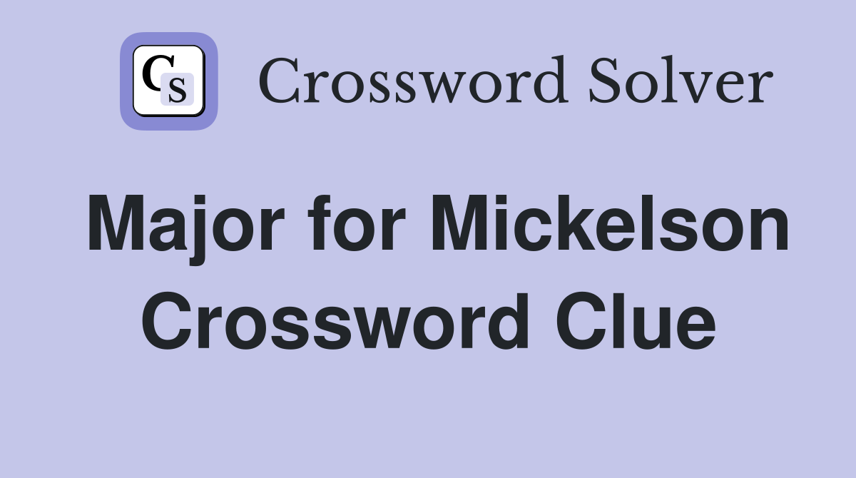 Major for Mickelson Crossword Clue