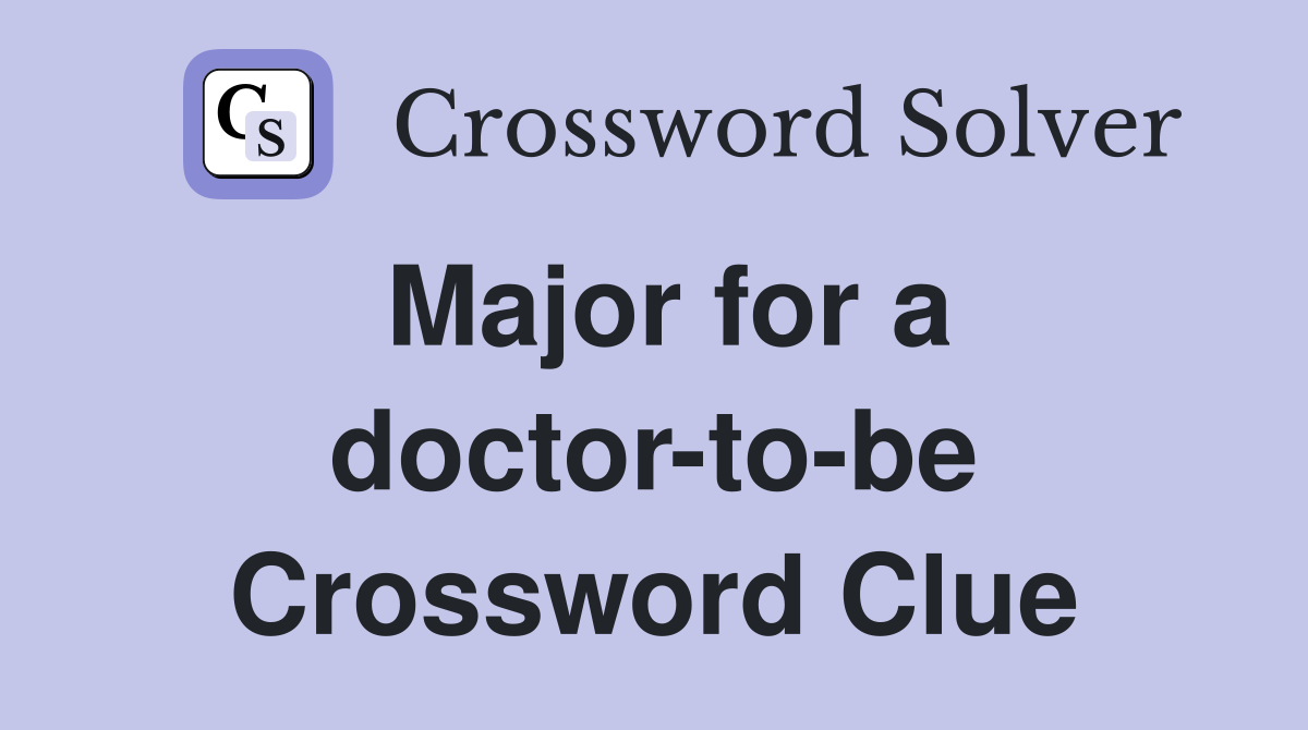 Major for a doctor-to-be Crossword Clue