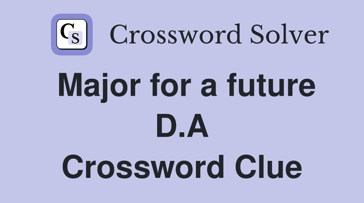 Major for a future D.A Crossword Clue