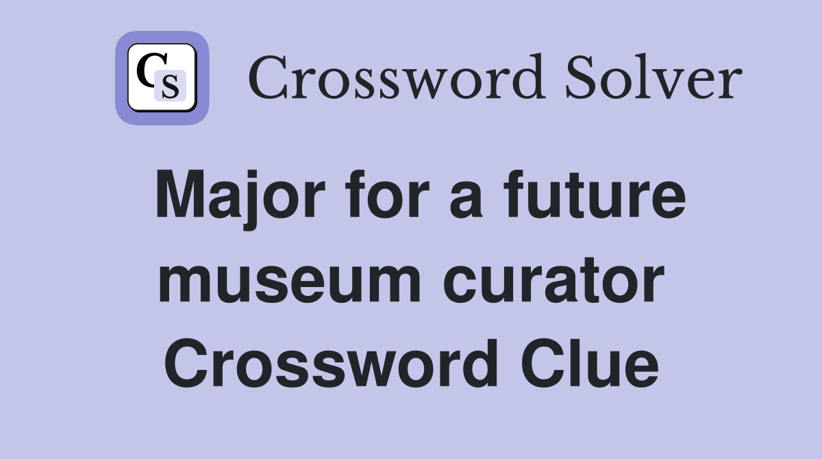 Major for a future museum curator Crossword Clue