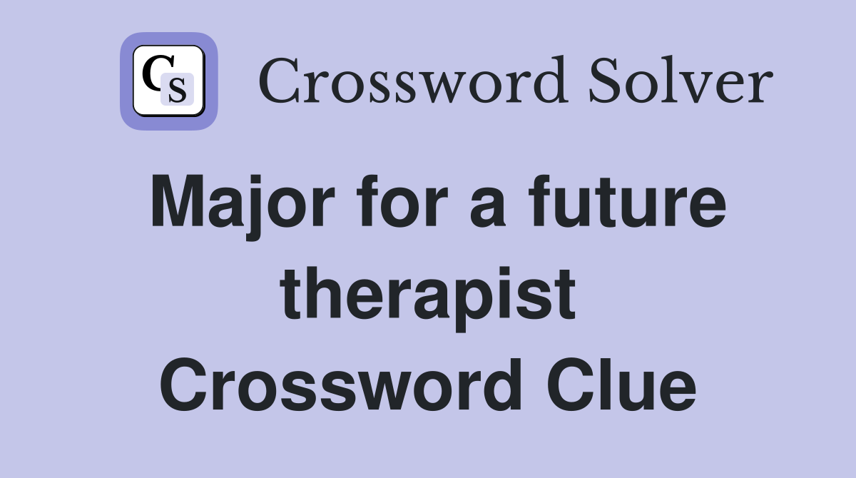 Major for a future therapist Crossword Clue