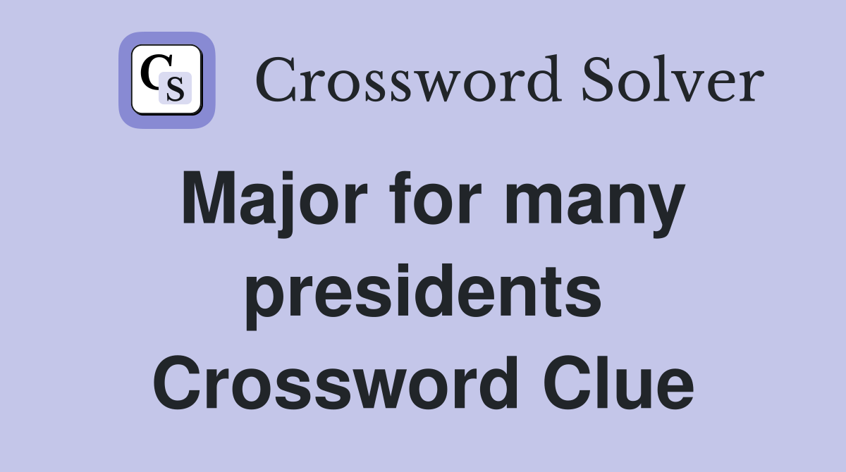 Major for many presidents Crossword Clue