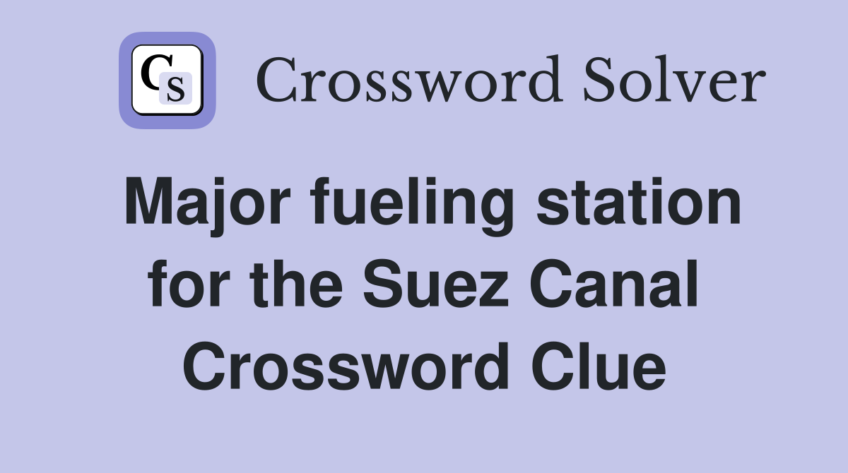 Major fueling station for the Suez Canal Crossword Clue