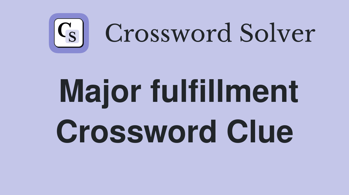 Major fulfillment Crossword Clue