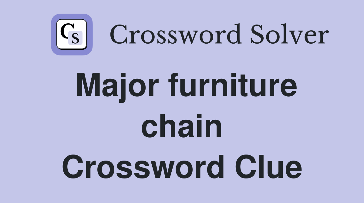 Major furniture chain Crossword Clue