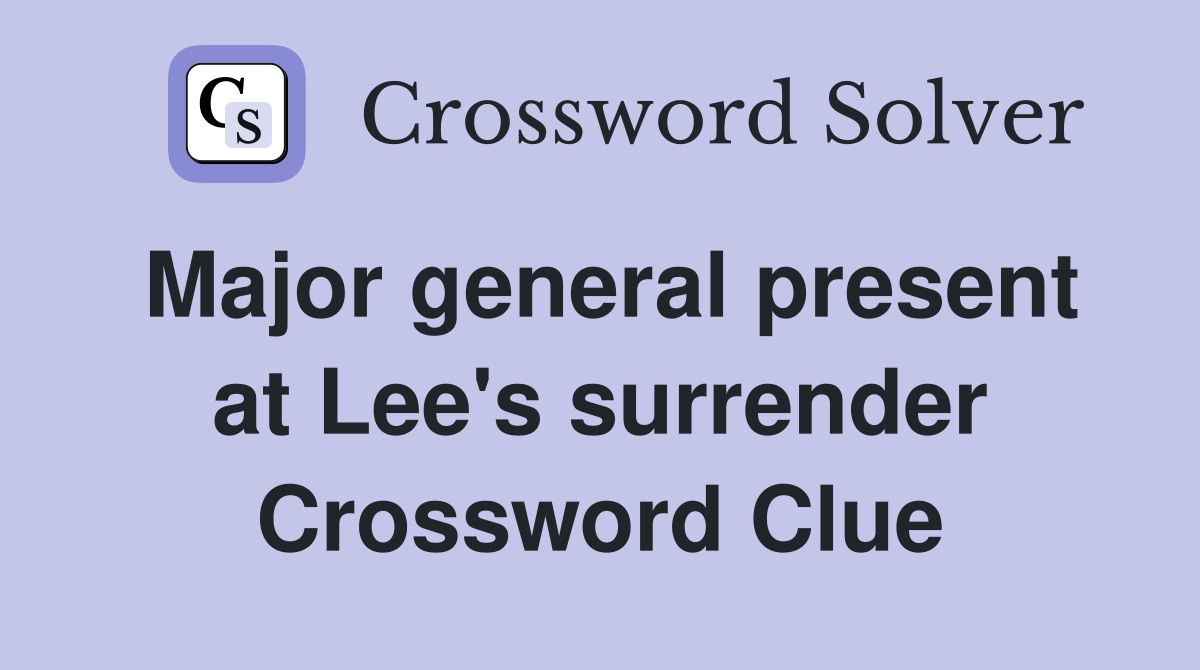 Major general present at Lee's surrender Crossword Clue