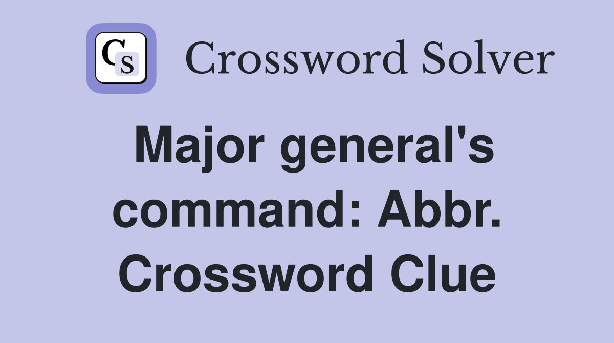 Major general's command: Abbr. Crossword Clue