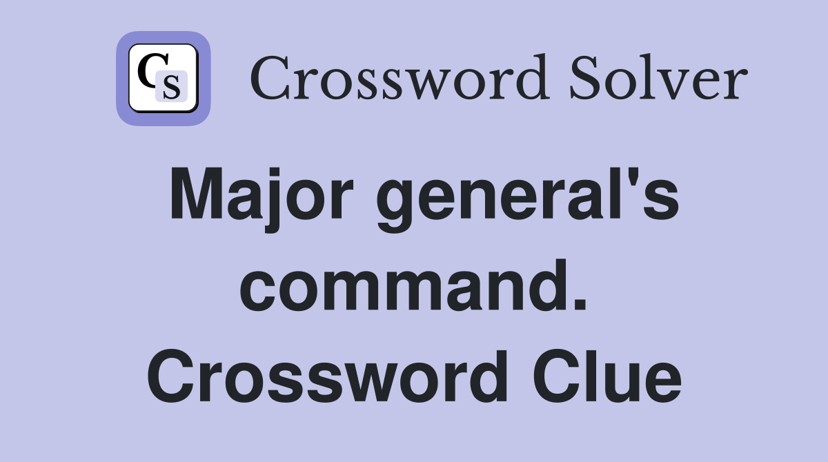 Major general's command. Crossword Clue