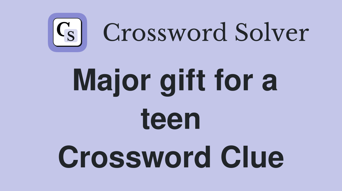 Major gift for a teen Crossword Clue
