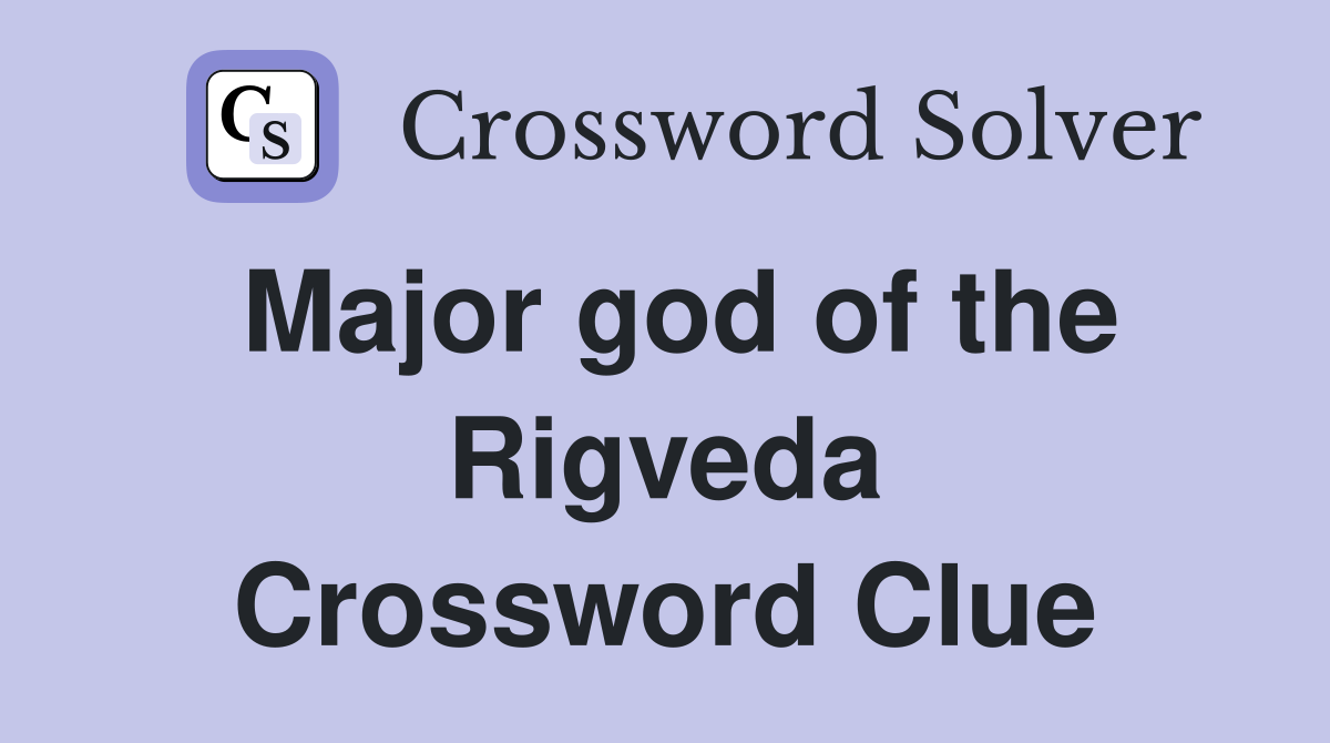 Major god of the Rigveda Crossword Clue