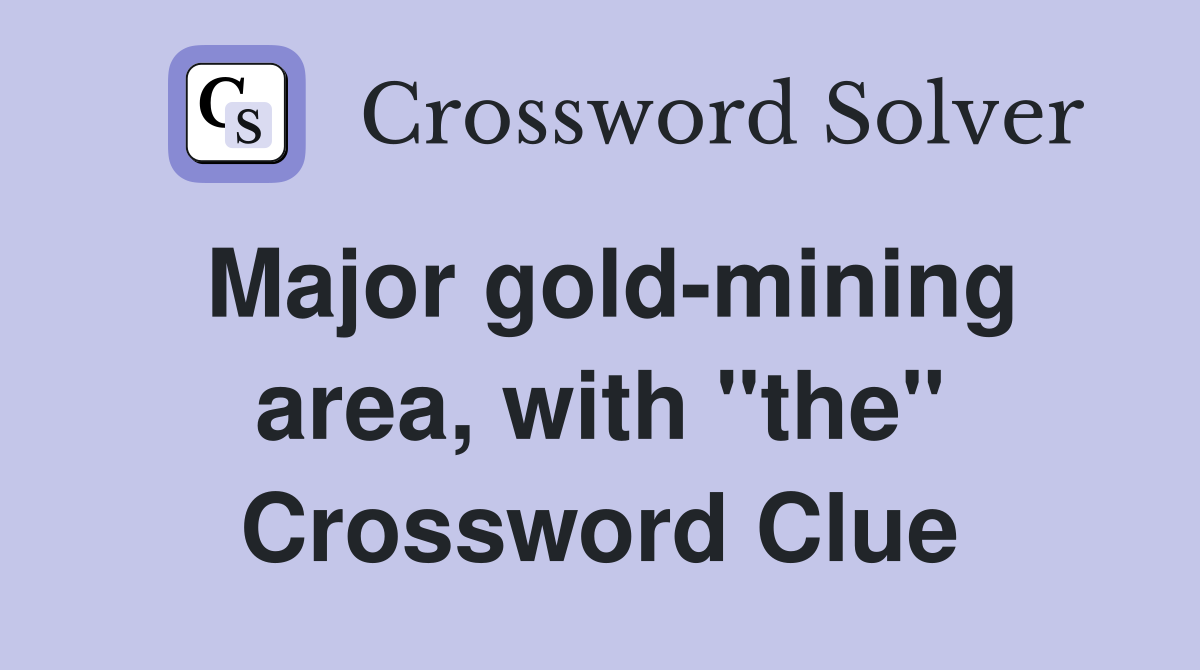 Major gold-mining area, with "the" Crossword Clue