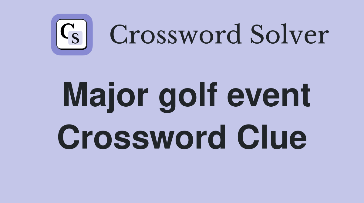 Major golf event Crossword Clue