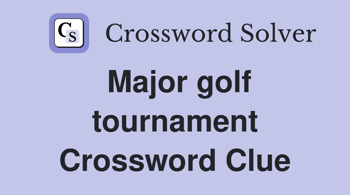 Major golf tournament Crossword Clue