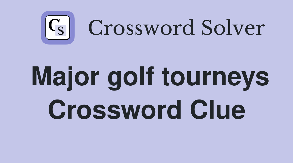 Major golf tourneys Crossword Clue