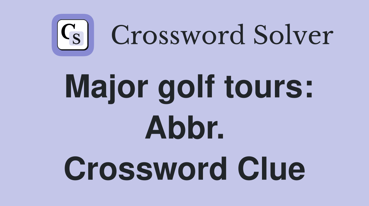 Major golf tours: Abbr. Crossword Clue
