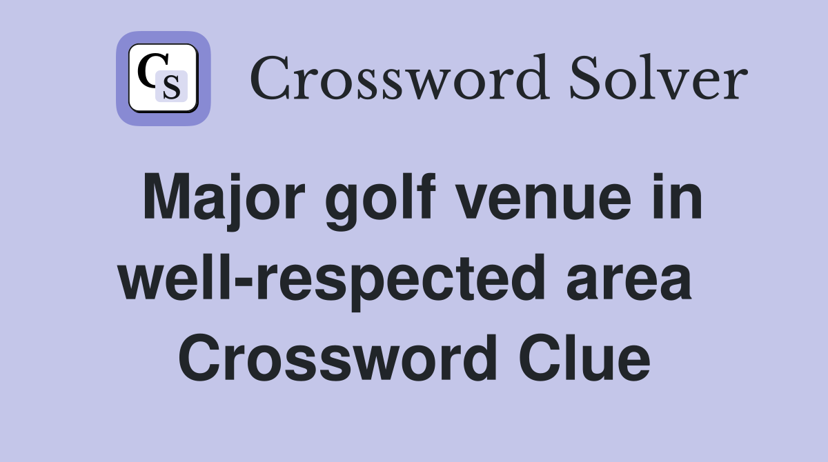Major golf venue in well-respected area  Crossword Clue