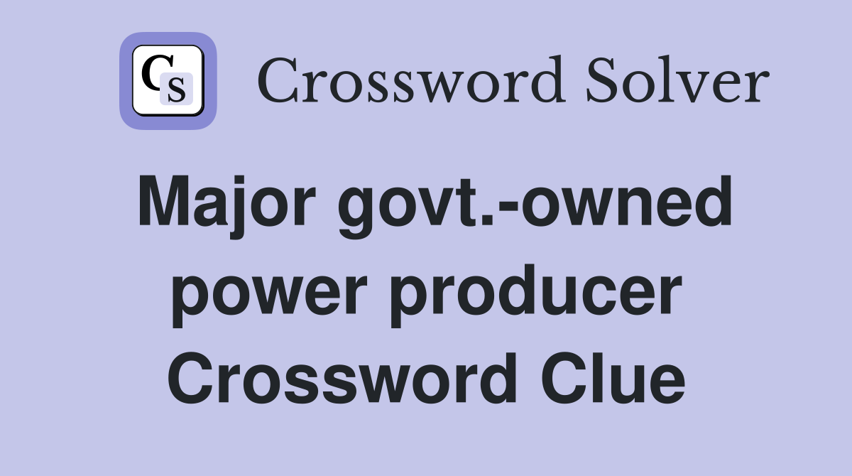 Major govt.-owned power producer Crossword Clue