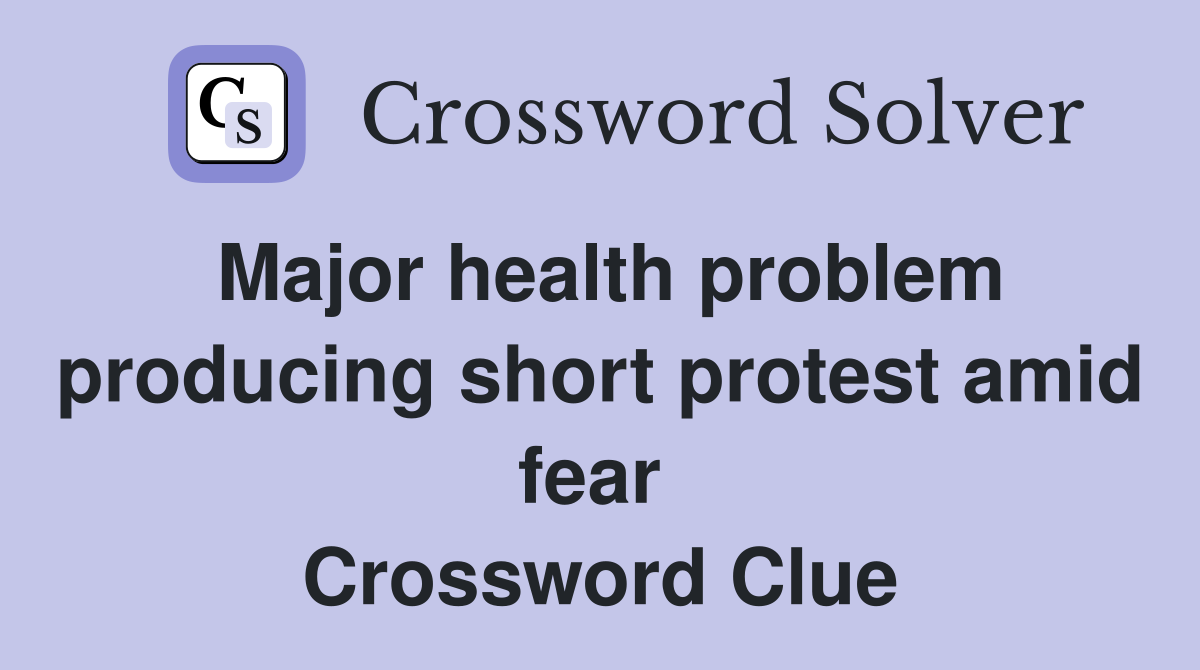 Major health problem producing short protest amid fear  Crossword Clue