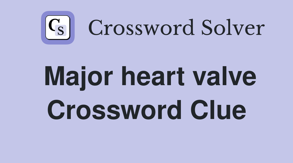 Major heart valve Crossword Clue