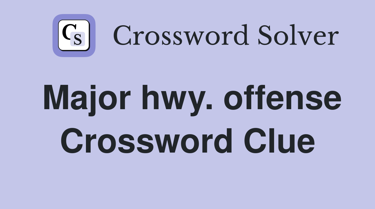 Major hwy. offense Crossword Clue