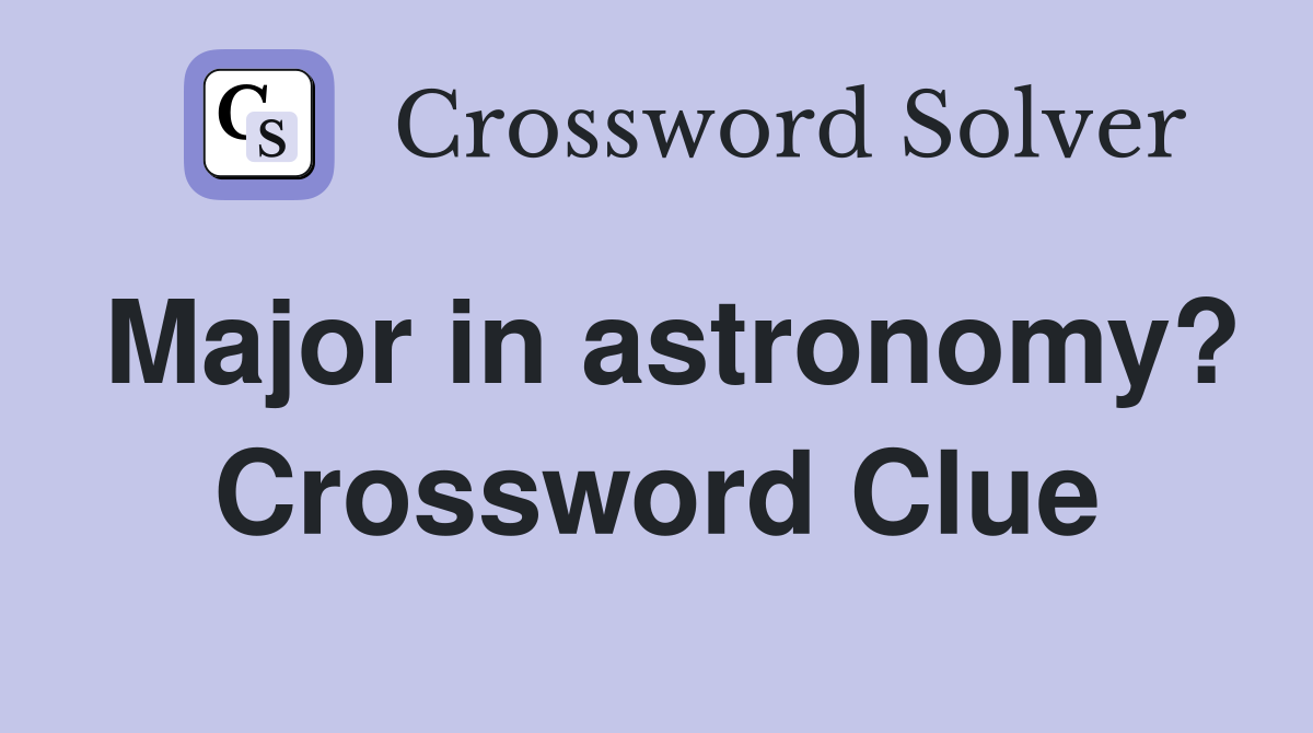 Major in astronomy? Crossword Clue