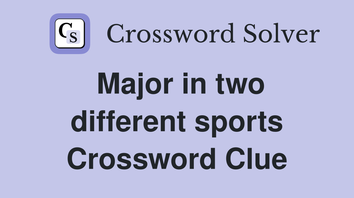 Major in two different sports Crossword Clue