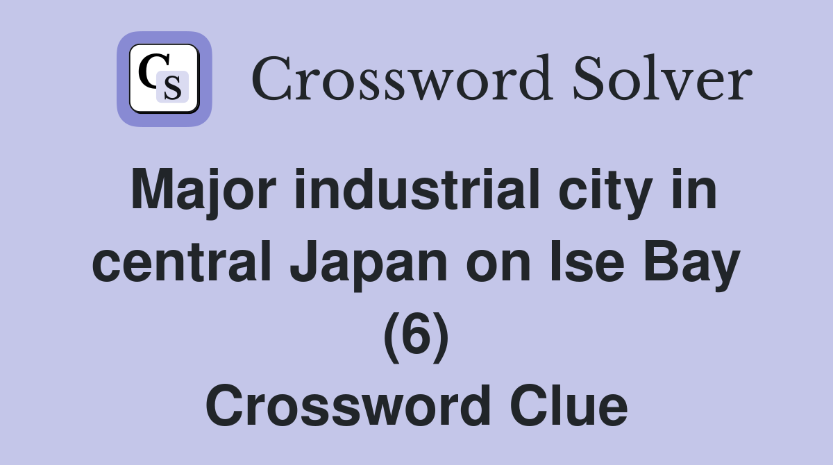 Major industrial city in central Japan on Ise Bay (6) Crossword Clue