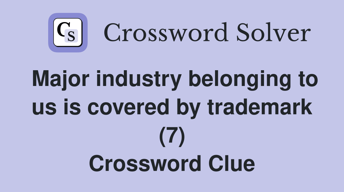 Major industry belonging to us is covered by trademark (7) Crossword Clue