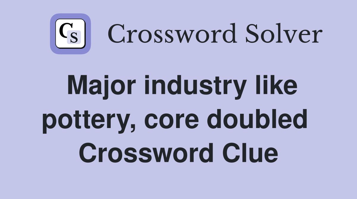 Major industry like pottery, core doubled  Crossword Clue