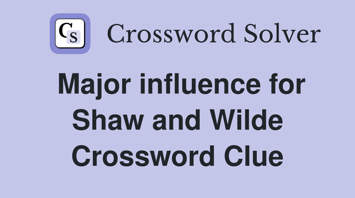 Major influence for Shaw and Wilde Crossword Clue