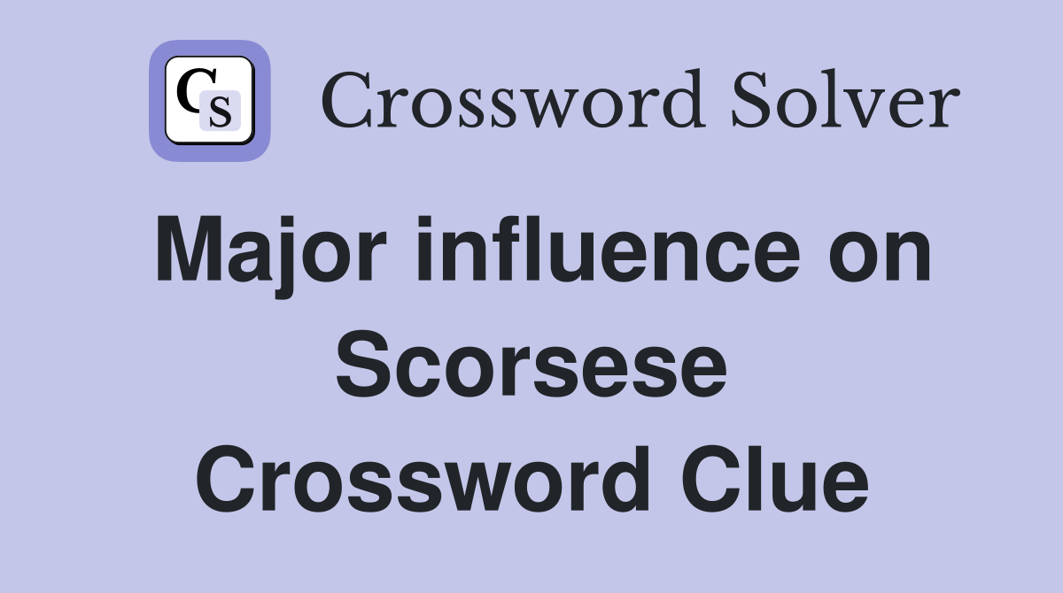Major influence on Scorsese Crossword Clue